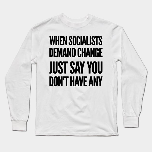 When Socialists Demand Change Long Sleeve T-Shirt by Stacks